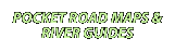 POCKET ROAD MAPS &  RIVER